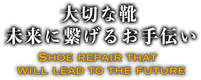 大切な靴 未来に繋げるお手伝い Shoe repair that  will lead to the future